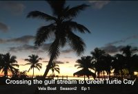 Crossing the gulf stream to Green Turtle Cay – Vela Boat – S2 Ep1