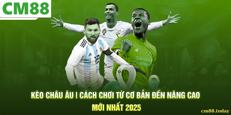 Kèo châu Âu là gì_ Giới thiệu tổng quan